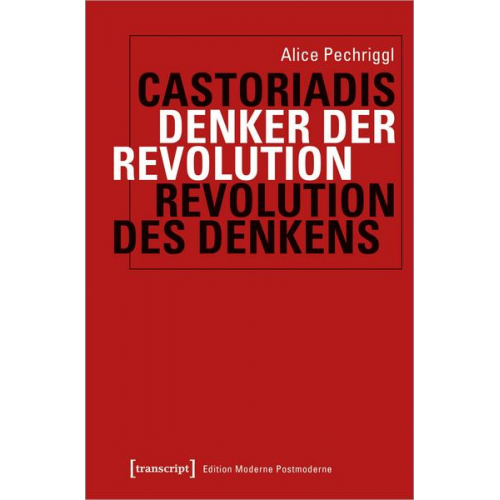 Alice Pechriggl - Castoriadis: Denker der Revolution - Revolution des Denkens