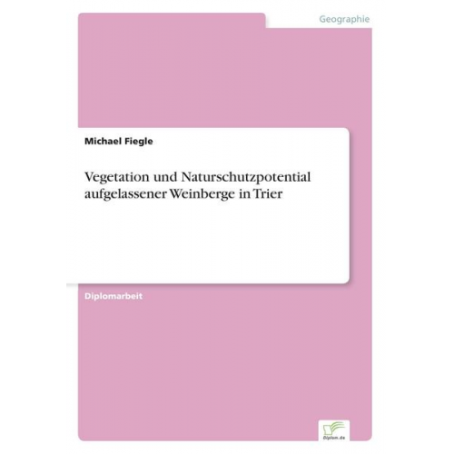 Michael Fiegle - Vegetation und Naturschutzpotential aufgelassener Weinberge in Trier