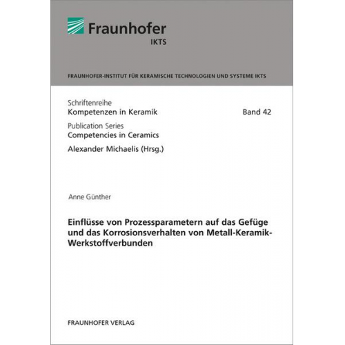 Anne Günther - Einflüsse von Prozessparametern auf das Gefüge und das Korrosionsverhalten von Metall-Keramik-Werkstoffverbunden.