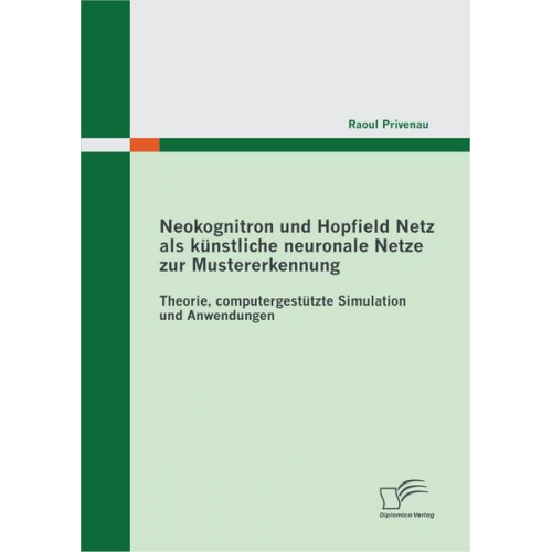 Raoul Privenau - Neokognitron und Hopfield Netz als künstliche neuronale Netze zur Mustererkennung: Theorie, computergestützte Simulation und Anwendungen