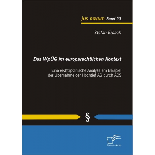 Stefan Erbach - Das WpÜG im europarechtlichen Kontext: Eine rechtspolitische Analyse am Beispiel der Übernahme der Hochtief AG durch ACS