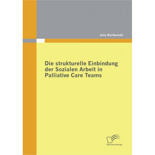 Julia Bartkowski - Die strukturelle Einbindung der Sozialen Arbeit in Palliative Care Teams