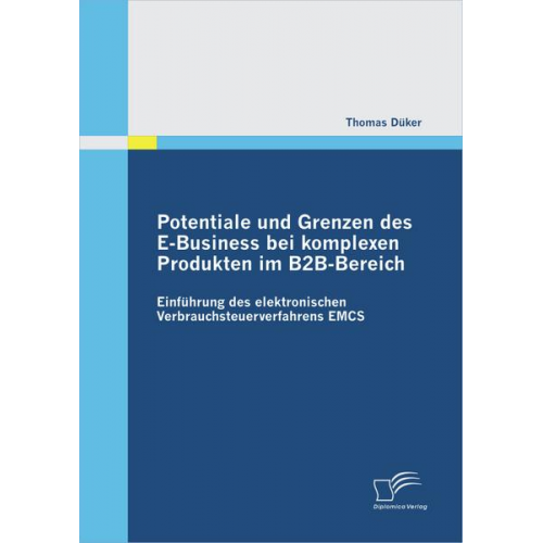 Thomas Düker - Potentiale und Grenzen des E-Business bei komplexen Produkten im B2B-Bereich: Einführung des elektronischen Verbrauchsteuerverfahrens EMCS