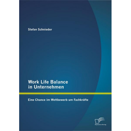 Stefan Schnieder - Work Life Balance in Unternehmen: Eine Chance im Wettbewerb um Fachkräfte