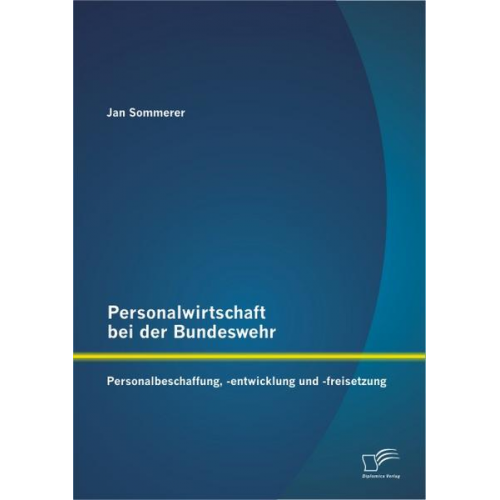 Jan Sommerer - Personalwirtschaft bei der Bundeswehr: Personalbeschaffung, -entwicklung und -freisetzung