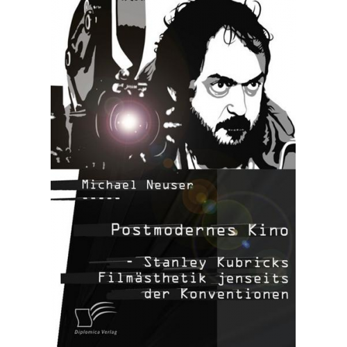 Michael Neuser - Postmodernes Kino: Stanley Kubricks Filmästhetik jenseits der Konventionen