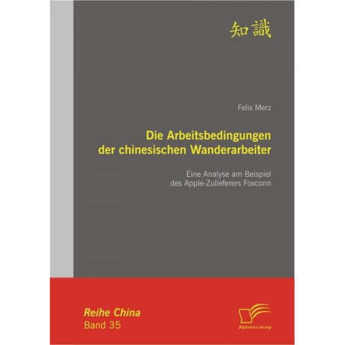 Felix Merz - Die Arbeitsbedingungen der chinesischen Wanderarbeiter: Eine Analyse am Beispiel des Apple-Zulieferers Foxconn