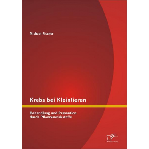 Michael Fischer - Krebs bei Kleintieren: Behandlung und Prävention durch Pflanzenwirkstoffe