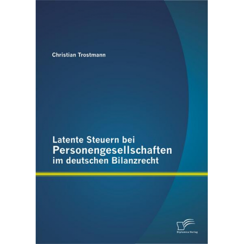 Christian Trostmann - Latente Steuern bei Personengesellschaften im deutschen Bilanzrecht