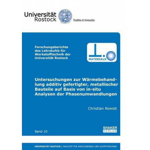 Christian Rowolt - Untersuchungen zur Wärmebehandlung additiv gefertigter, metallischer Bauteile auf Basis von in-situ Analysen der Phasenumwandlungen