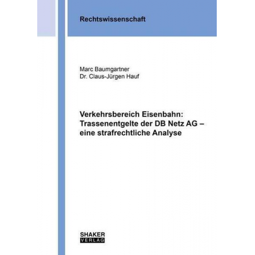 Marc Baumgartner & Claus-Jürgen Hauf - Verkehrsbereich Eisenbahn: Trassenentgelte der DB Netz AG – eine strafrechtliche Analyse