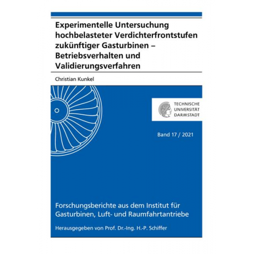 Christian Kunkel - Experimentelle Untersuchung hochbelasteter Verdichterfrontstufen zukünftiger Gasturbinen – Betriebsverhalten und Validierungsverfahren