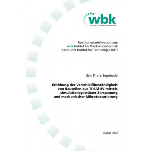 Eric Thore Segebade - Erhöhung der Verschleißbeständigkeit von Bauteilen aus Ti-6Al-4V mittels simulationsgestützer Zerspanung und mechanischer Mikrotexturierung