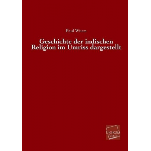 Paul Wurm - Geschichte der indischen Religion im Umriss dargestellt