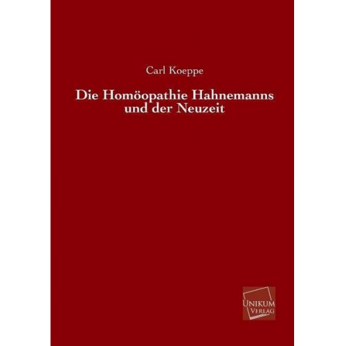 Carl Koeppe - Die Homöopathie Hahnemanns und der Neuzeit