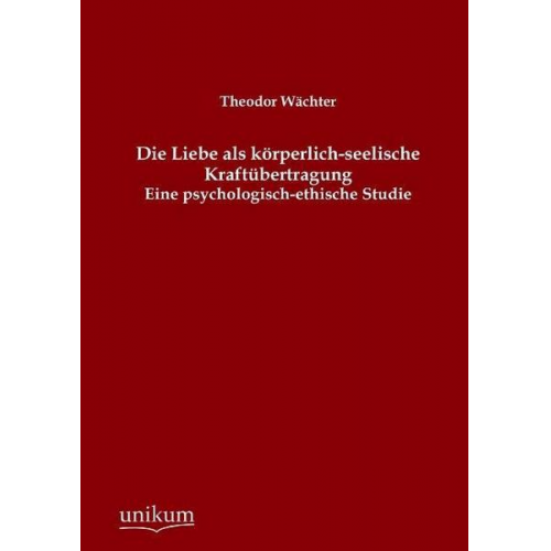 Theodor Wächter - Die Liebe als körperlich-seelische Kraftübertragung