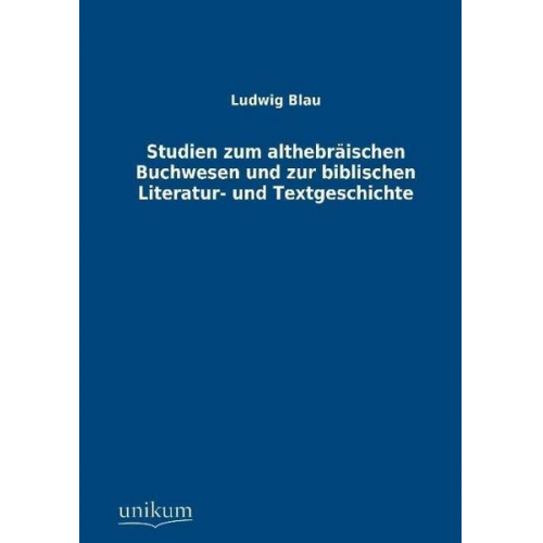 Ludwig Blau - Studien zum althebräischen Buchwesen und zur biblischen Literatur- und Textgeschichte