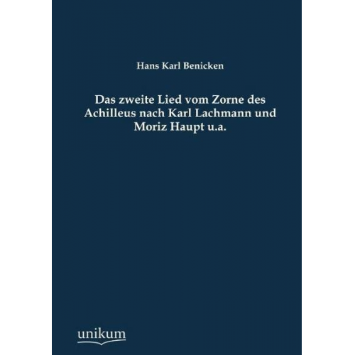 Hans Karl Benicken - Das zweite Lied vom Zorne des Achilleus nach Karl Lachmann und Moriz Haupt u.a.