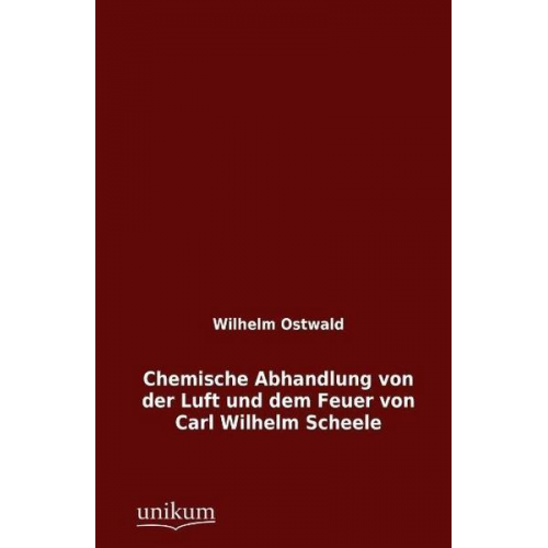 Wilhelm Ostwald - Chemische Abhandlung von der Luft und dem Feuer von Carl Wilhelm Scheele