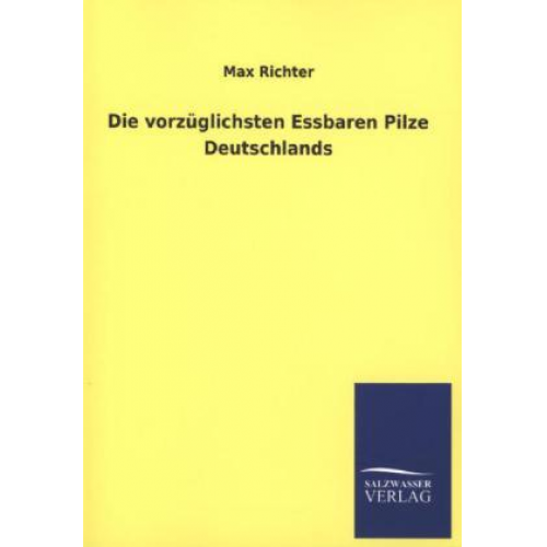 Max Richter - Die vorzüglichsten Essbaren Pilze Deutschlands