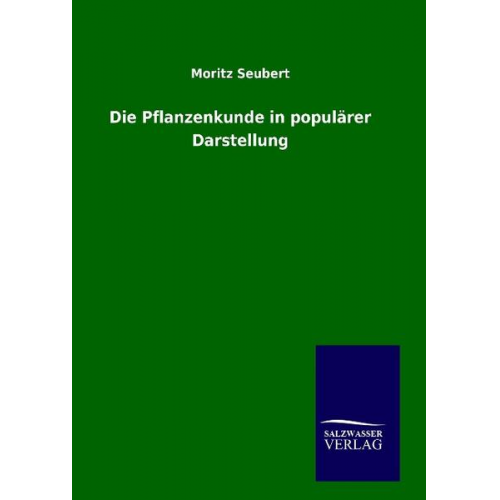 Moritz Seubert - Die Pflanzenkunde in populärer Darstellung