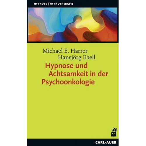 Michael E. Harrer & Hansjörg Ebell - Hypnose und Achtsamkeit in der Psychoonkologie