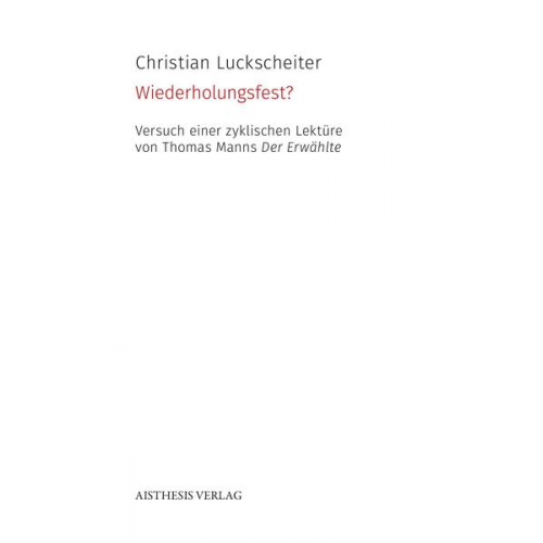 Christian Luckscheiter - Wiederholungsfest? Versuch einer zyklischen Lektüre von Thomas Manns Der Erwählte