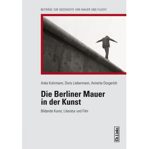 Anke Kuhrmann & Doris Liebermann & Annette Dorgerloh - Die Berliner Mauer in der Kunst