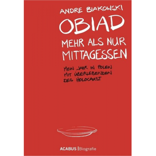 André Biakowski - Obiad - Mehr als nur Mittagessen. Mein Jahr in Polen mit Überlebenden des Holocaust