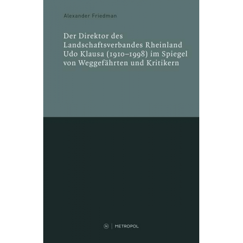 Alexander Friedman - Der Direktor des Landschaftsverbandes Rheinland Udo Klausa (1910–1998) im Spiegel von Weggefährten und Kritikern