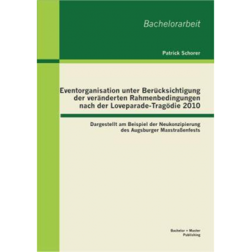 Patrick Schorer - Eventorganisation unter Berücksichtigung der veränderten Rahmenbedingungen nach der Loveparade-Tragödie 2010