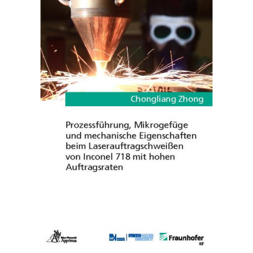 Chongliang Zhong - Prozessführung, Mikrogefüge und mechanische Eigenschaften beim Laserauftragschweißen von Inconel 718 mit hohen Auftragsraten