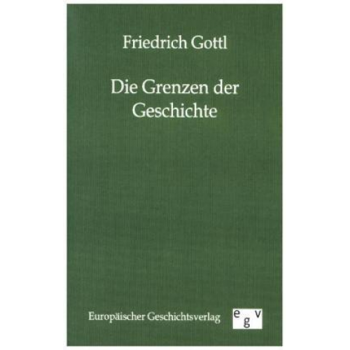 Friedrich Gottl - Die Grenzen der Geschichte