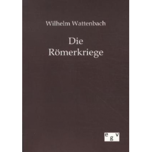 Wilhelm Wattenbach - Die Römerkriege