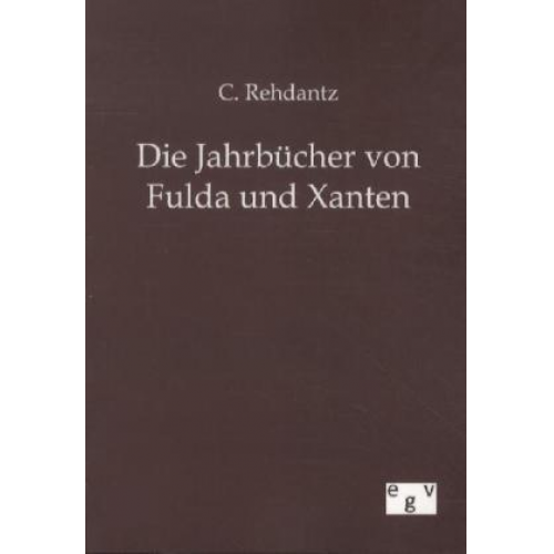 C. Rehdantz - Die Jahrbücher von Fulda und Xanten