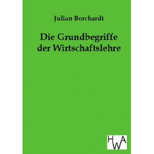 Julian Borchardt - Die Grundbegriffe der Wirtschaftslehre