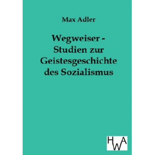 Max Adler - Wegweiser - Studien zur Geistesgeschichte des Sozialismus