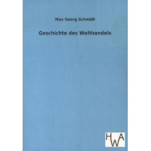 Max Georg Schmidt - Geschichte des Welthandels