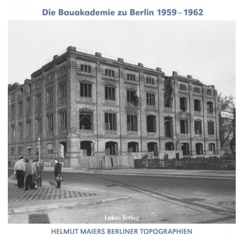 Helmut Maier - Helmut Maiers Berliner Topographien / Die Bauakademie zu Berlin 1959–1962