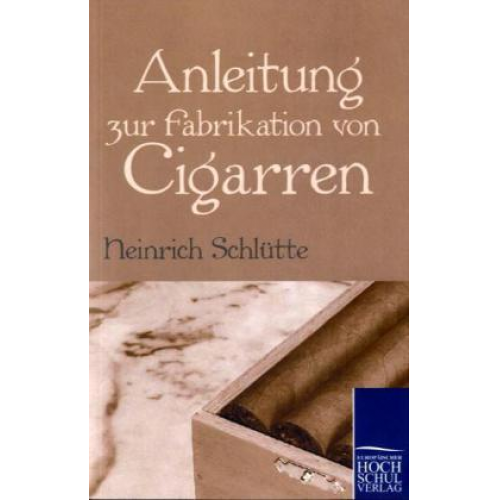 Heinrich Schlütte - Anleitung zur Fabrikation von Cigarren