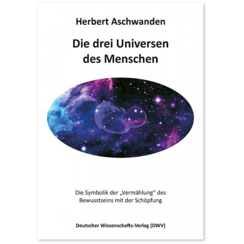 Herbert Aschwanden - Die drei Universen des Menschen