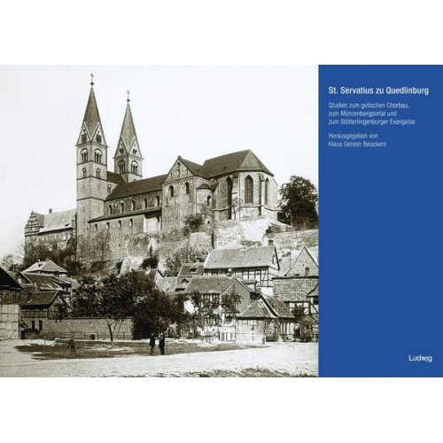 St. Servatius zu Quedlinburg Studien zum gotischen Chorbau, zum Münzenbergportal und zum Stötterlingenburger Evangeliar
