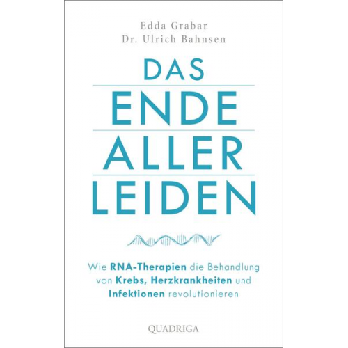 Edda Grabar & Ulrich Bahnsen - Das Ende aller Leiden. Wie RNA-Therapien die Behandlung von Krebs, Herzkrankheiten und Infektionen revolutionieren