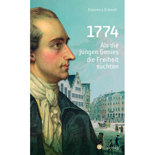 Simone Francesca Schmidt - 1774. Als die jungen Genies die Freiheit suchten