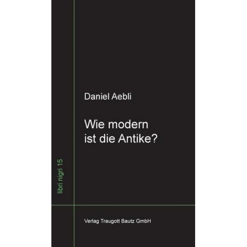 Daniel Aebli - Wie modern ist die Antike ?