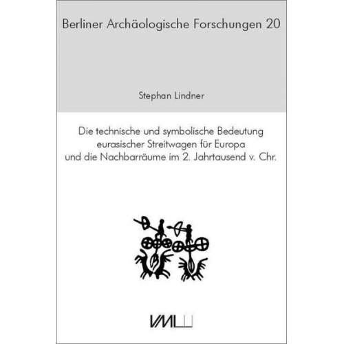 Stephan Lindner - Die technische und symbolische Bedeutung eurasischer Streitwagen für Europa und die Nachbarräume im 2. Jahrtausend v.Chr.