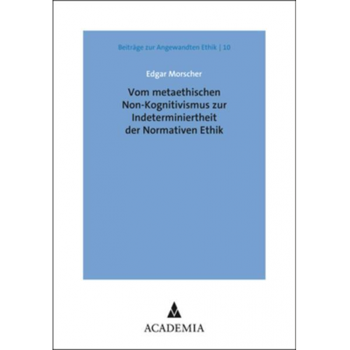 Edgar Morscher - Vom metaethischen Non-Kognitivismus zur Indeterminiertheit der Normativen Ethik