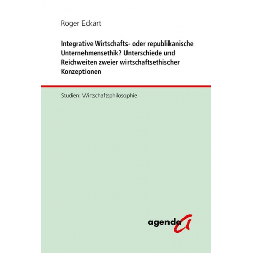 Roger Eckart - Integrative Wirtschafts- oder republikanische Unternehmensethik? Unterschiede und Reichweiten zweier wirtschaftsethischer Konzeptionen