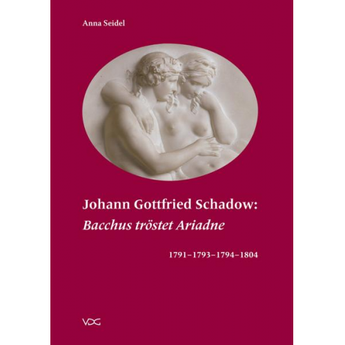 Anna Seidel - Johann Gottfried Schadow: „Bacchus tröstet Ariadne“ 1791 – 1793 – 1794 – 1804