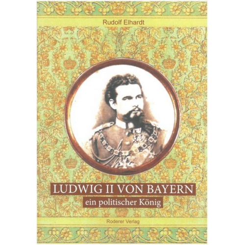 Elhardt Rudolf - Ludwig II. von Bayern - ein politischer König